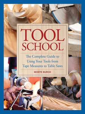 cover image of Tool School: the Complete Guide to Using Your Tools from Tape Measures to Table Saws